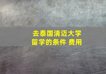 去泰国清迈大学留学的条件 费用